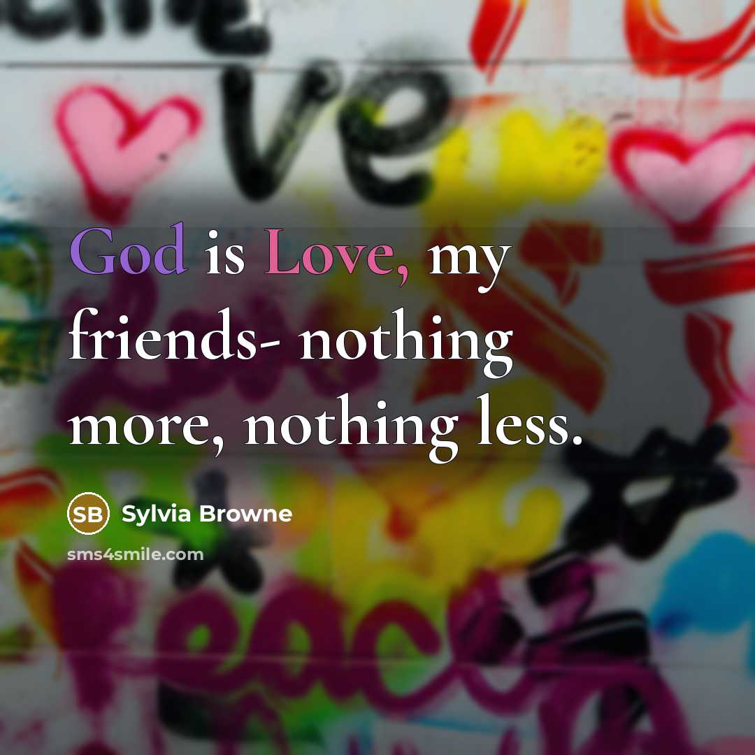 “God is Love, my friends- nothing more, nothing less.…” quote by Sylvia Browne