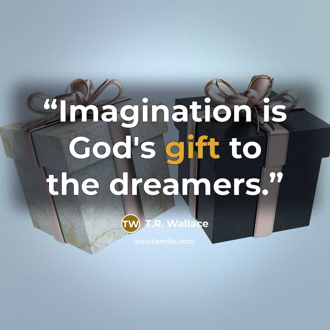 “Imagination is God's gift to the dreamers.” quote by T.R. Wallace