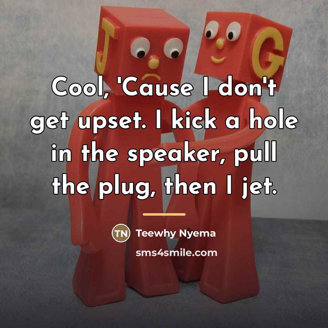 “Cool, 'Cause I don't get upset. I kick a hole…” quote by Teewhy Nyema