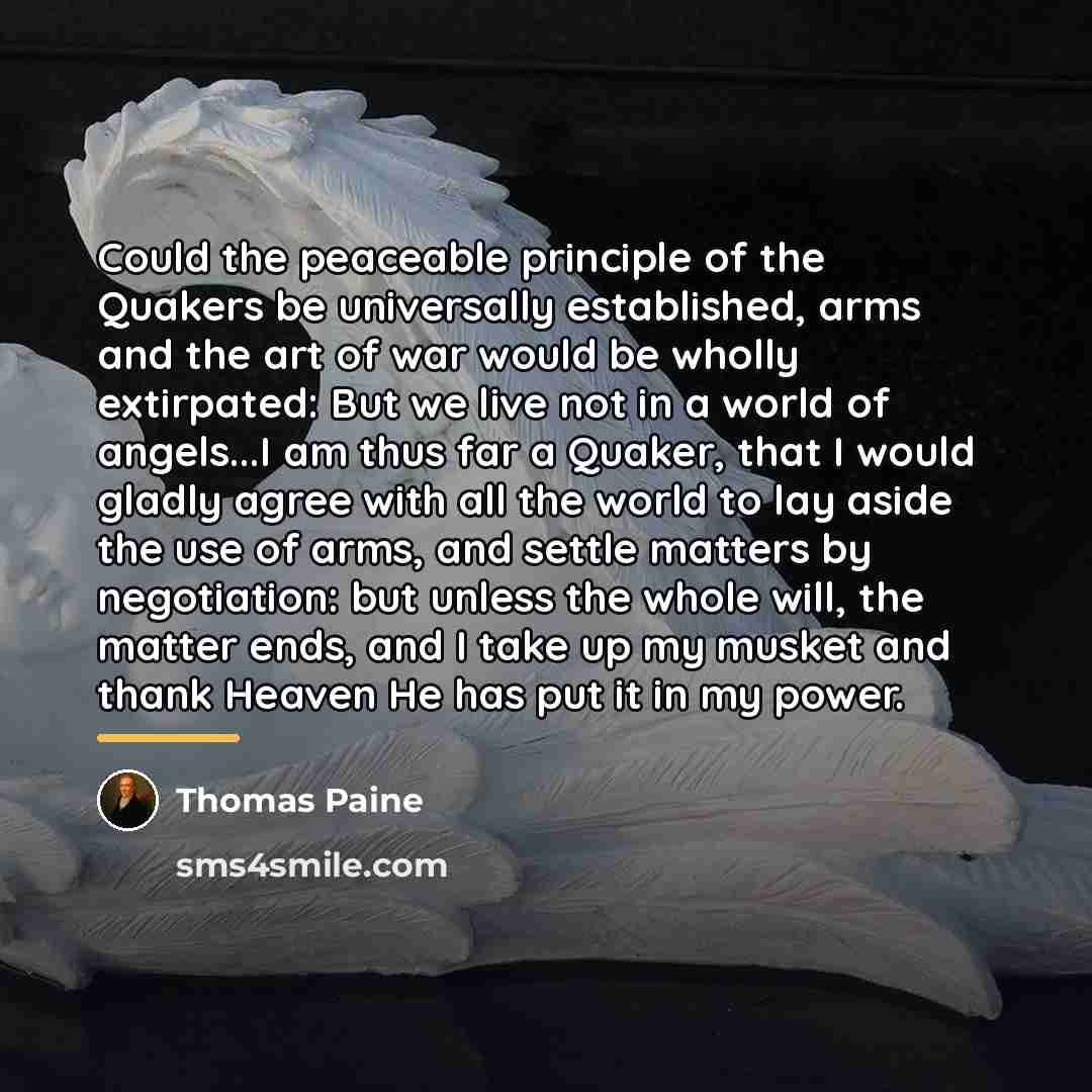 “Could the peaceable principle of the Quakers be universally established,…” quote by Thomas Paine
