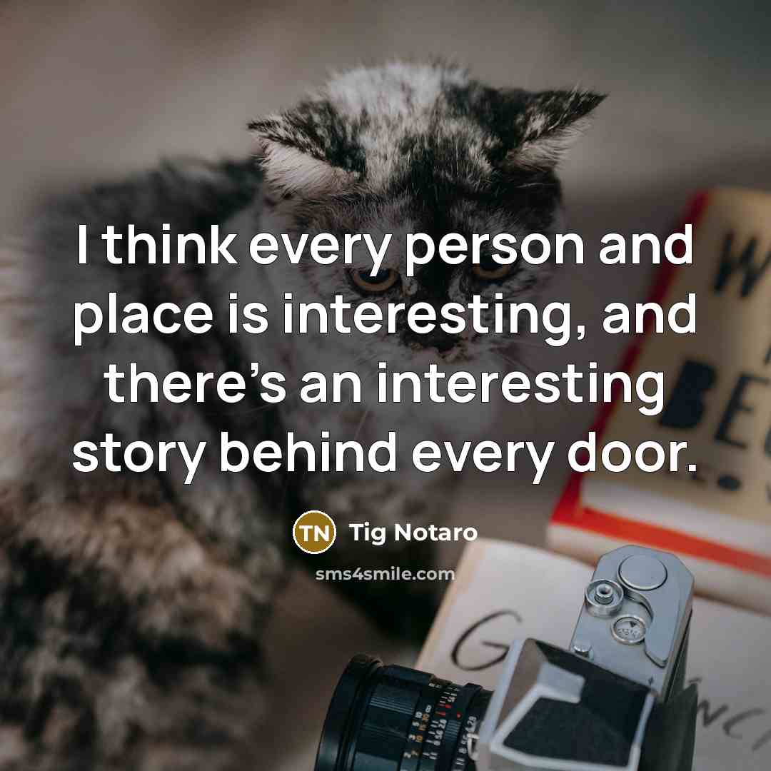 “I think every person and place is interesting, and there's…” quote by Tig Notaro