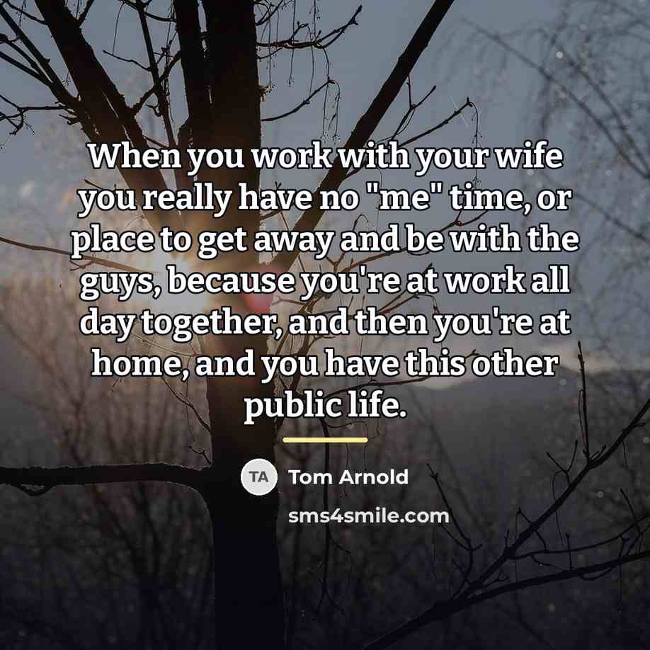 “When you work with your wife you really have no…” quote by Tom Arnold