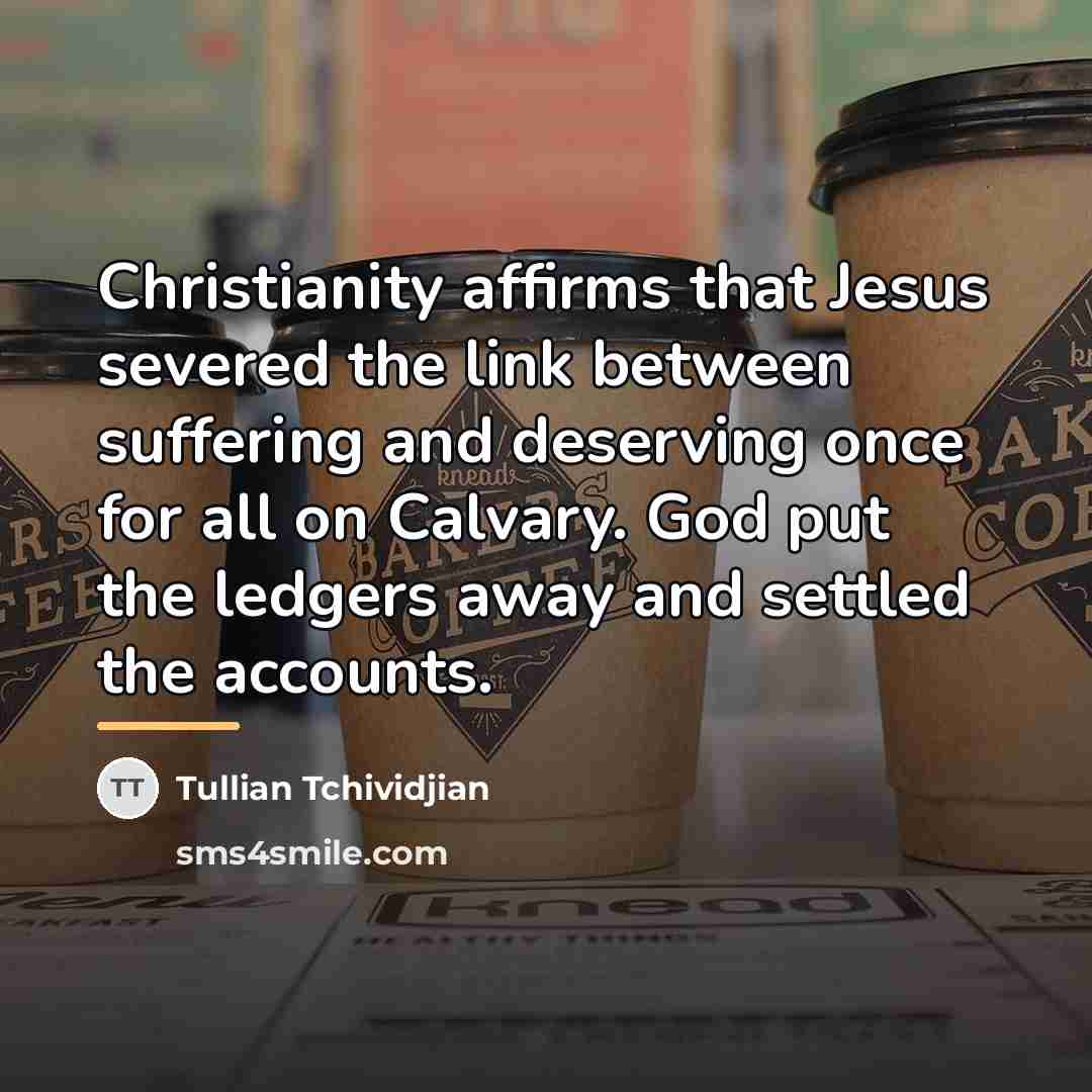 “Christianity affirms that Jesus severed the link between suffering and…” quote by Tullian Tchividjian