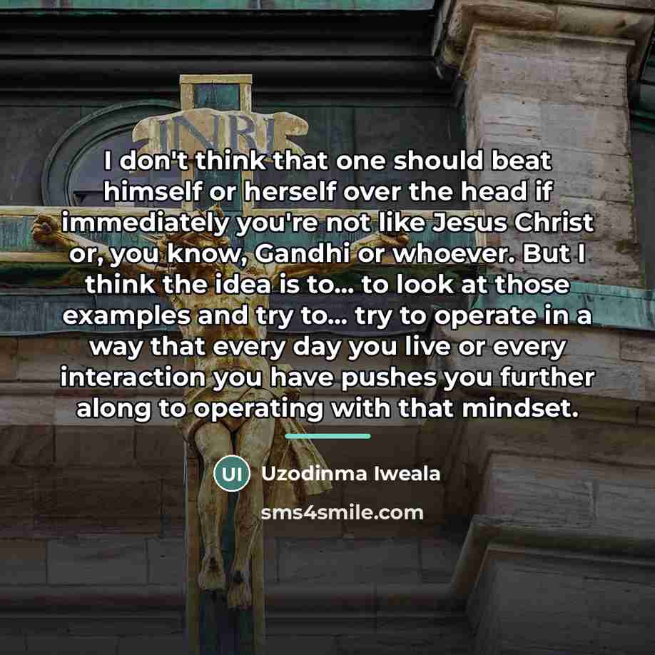 “I don't think that one should beat himself or herself…” quote by Uzodinma Iweala