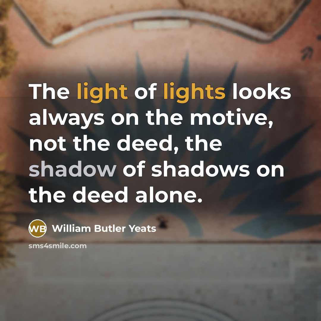“The light of lights looks always on the motive, not…” quote by William Butler Yeats