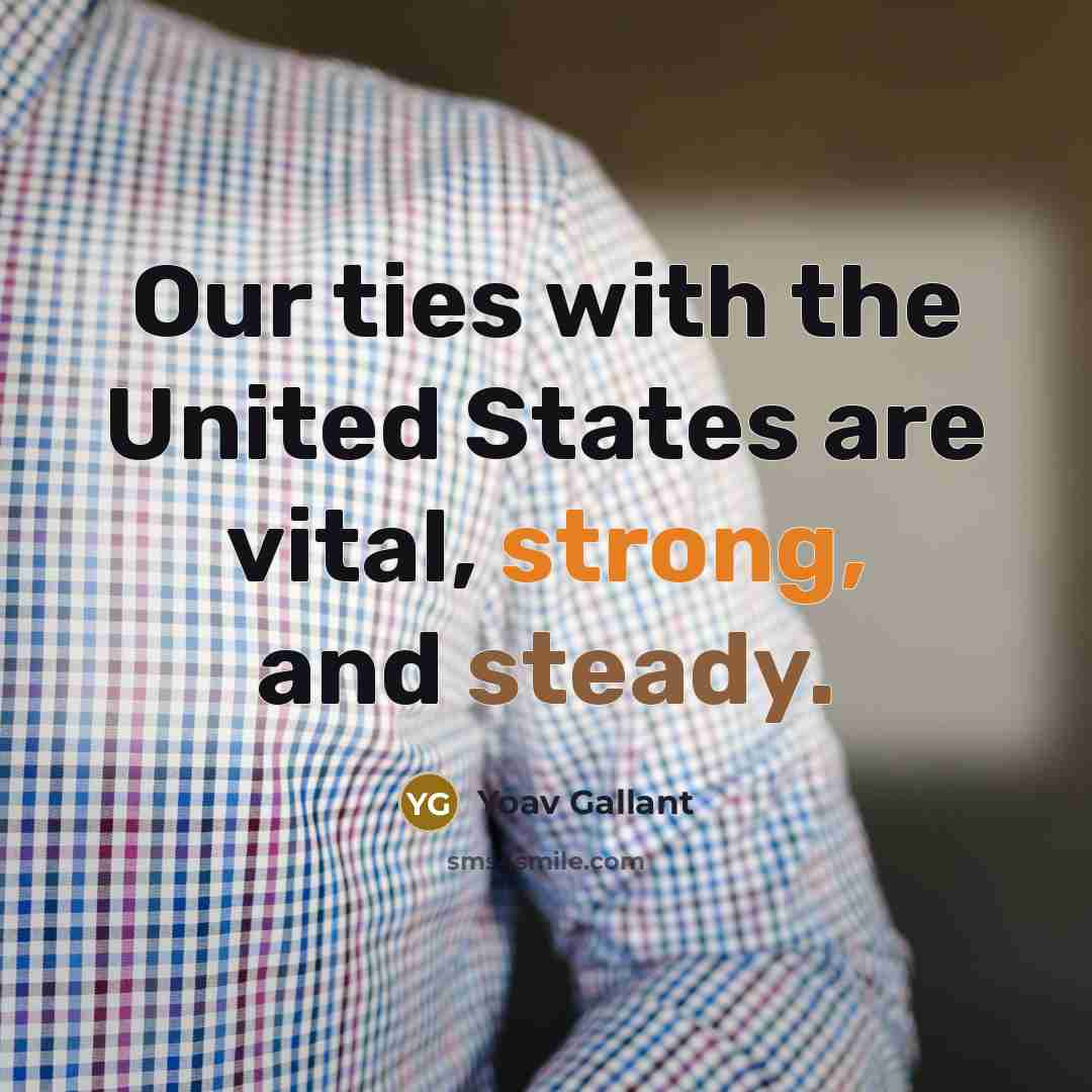 “Our ties with the United States are vital, strong, and…” quote by Yoav Gallant