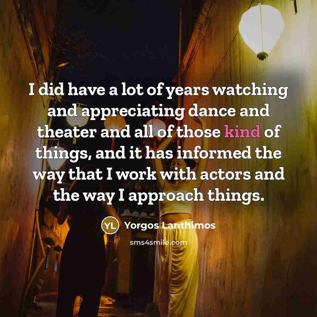 “I did have a lot of years watching and appreciating…” quote by Yorgos Lanthimos