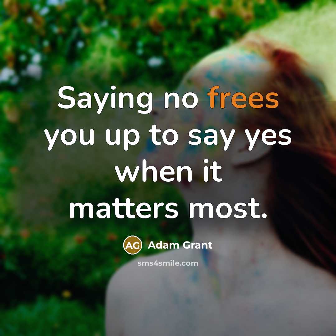 “Saying no frees you up to say yes when it matters most.” quote by Adam Grant