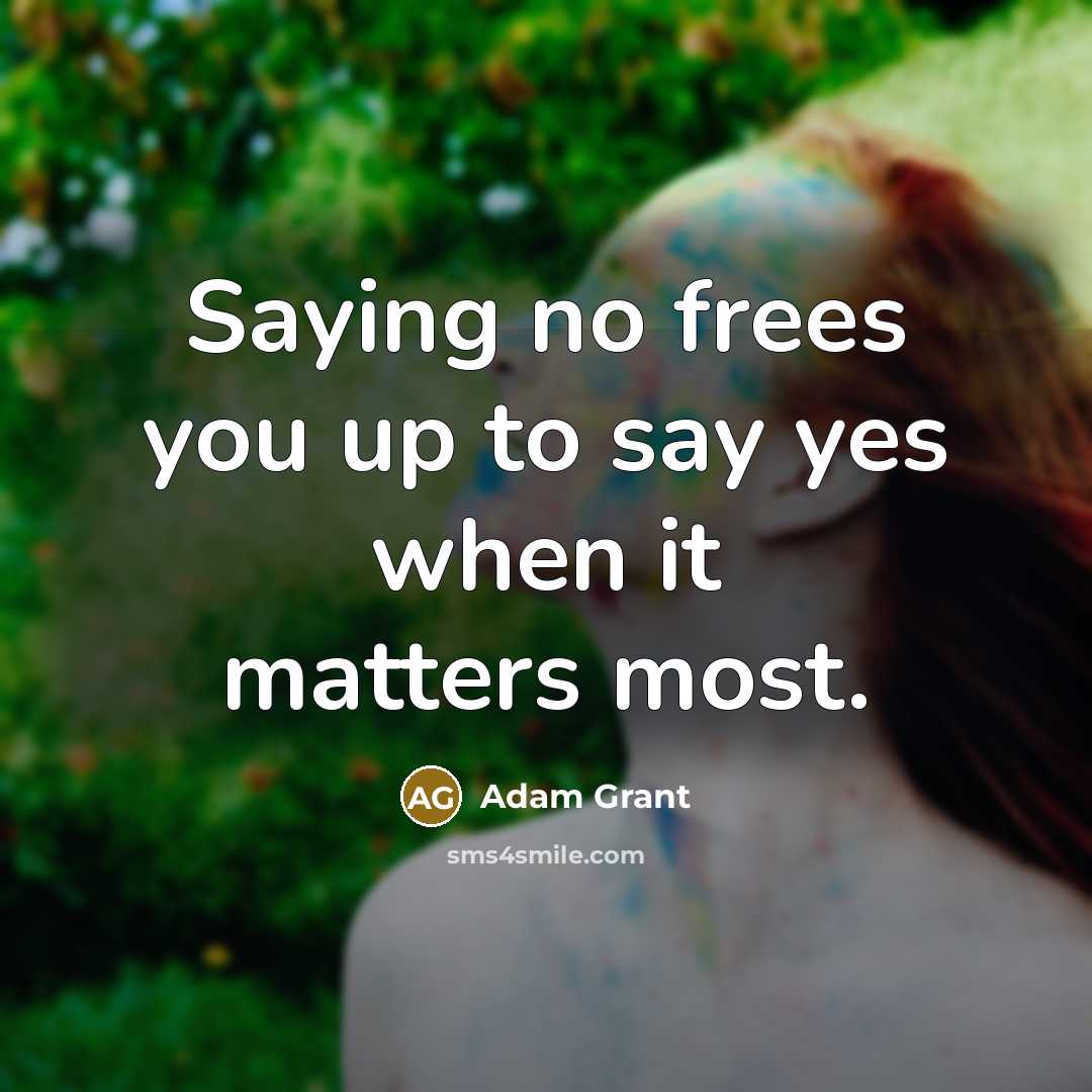 “Saying no frees you up to say yes when it…” quote by Adam Grant