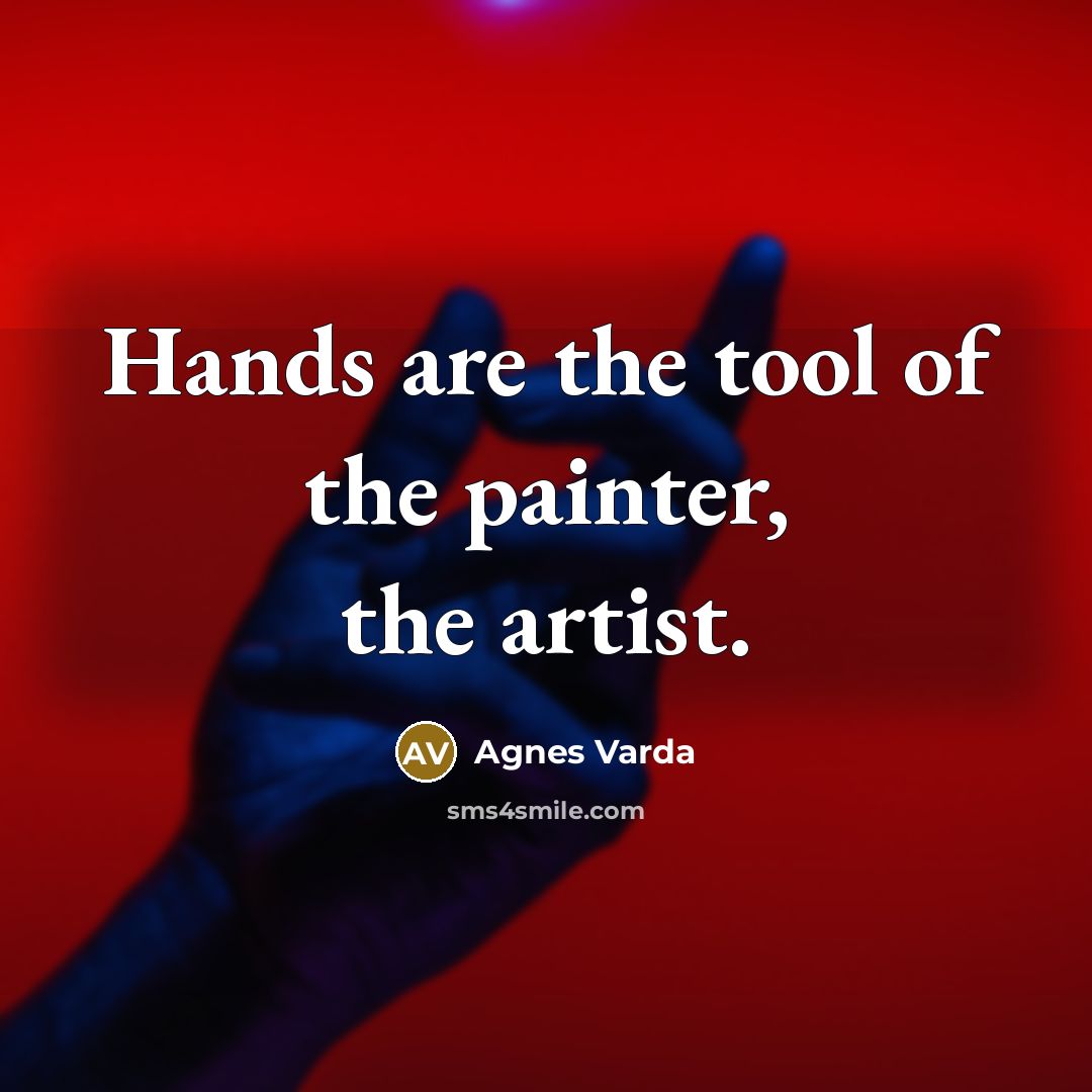 “Hands are the tool of the painter, the artist.…” quote by Agnes Varda