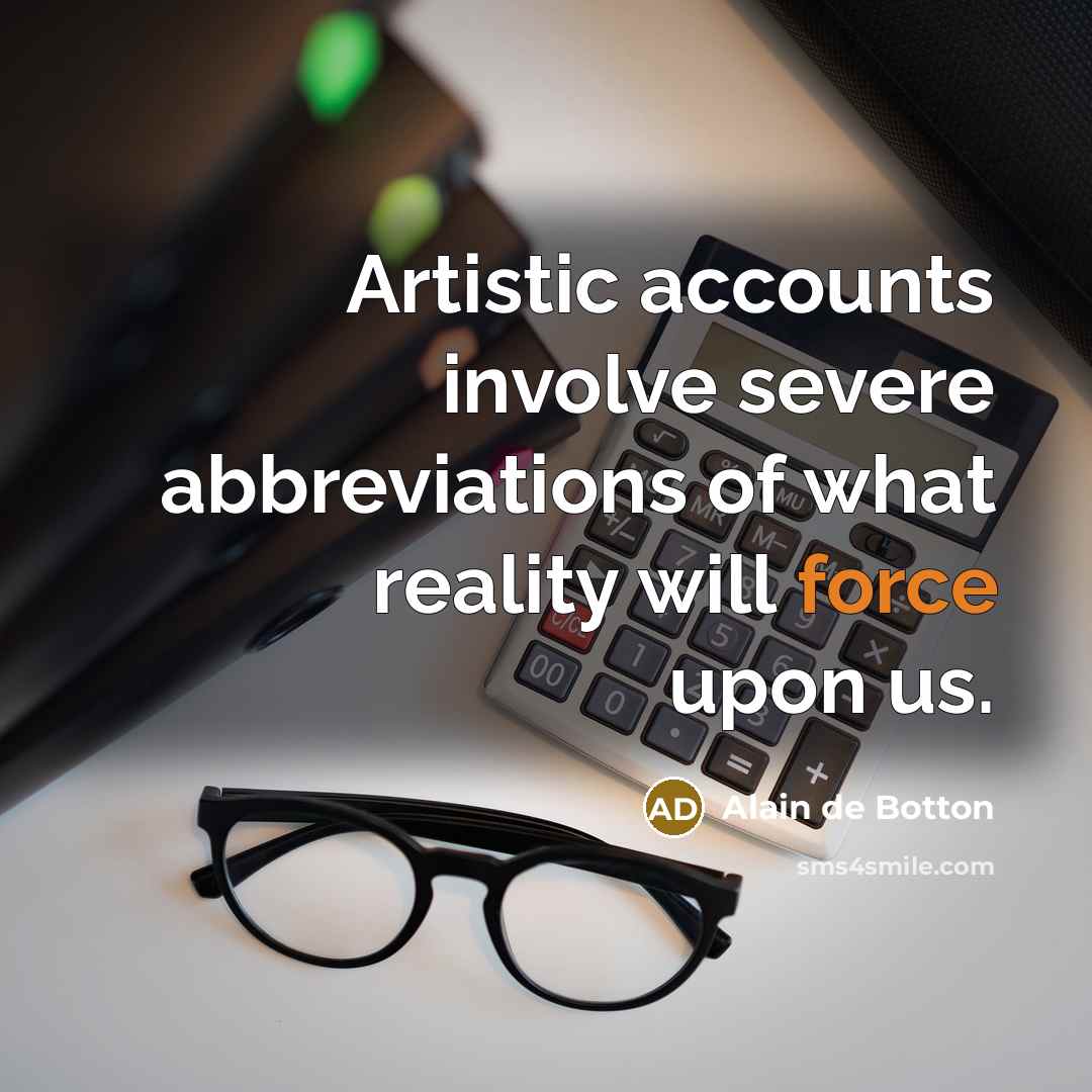 “Artistic accounts involve severe abbreviations of what reality will force…” quote by Alain de Botton