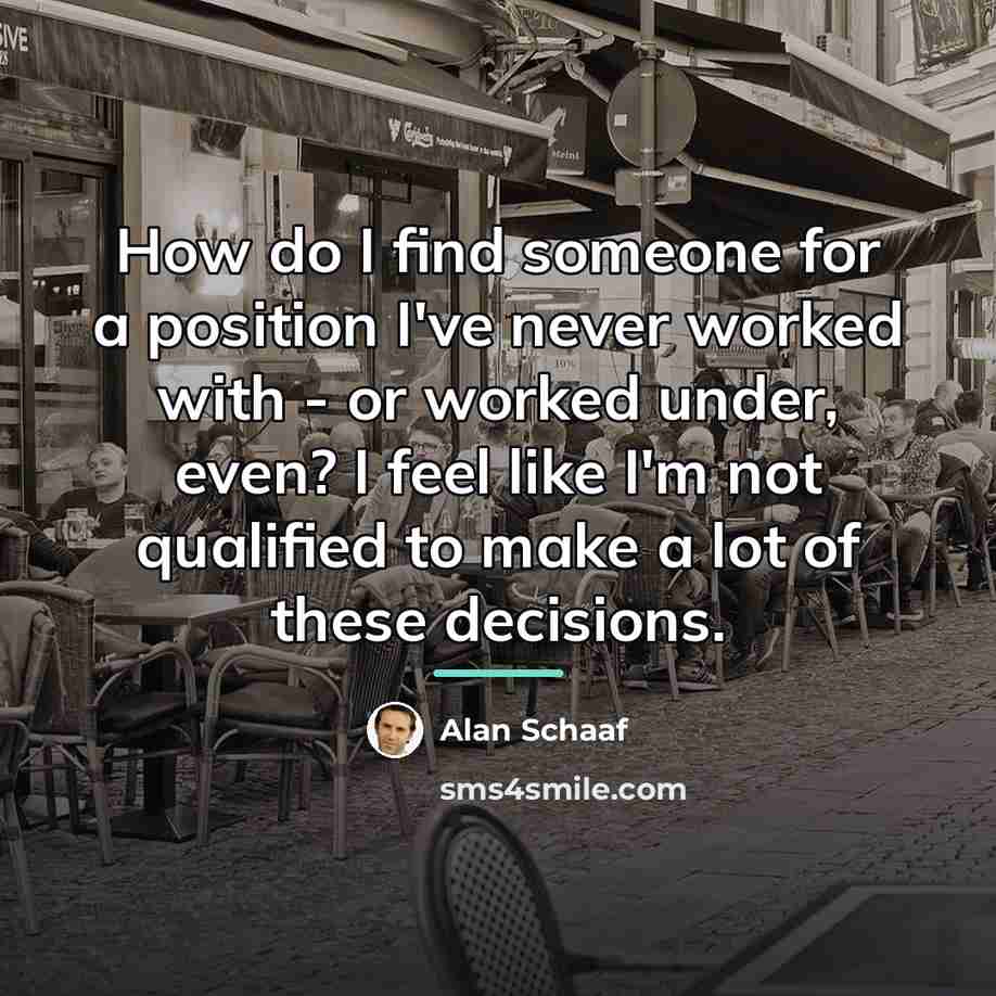 “How do I find someone for a position I've never…” quote by Alan Schaaf