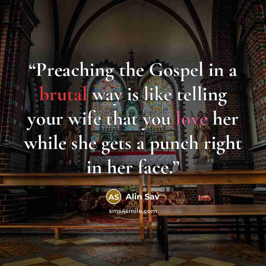 “Preaching the Gospel in a brutal way is like telling your wife that you love her while she gets a punch right in her face.” quote by Alin Sav