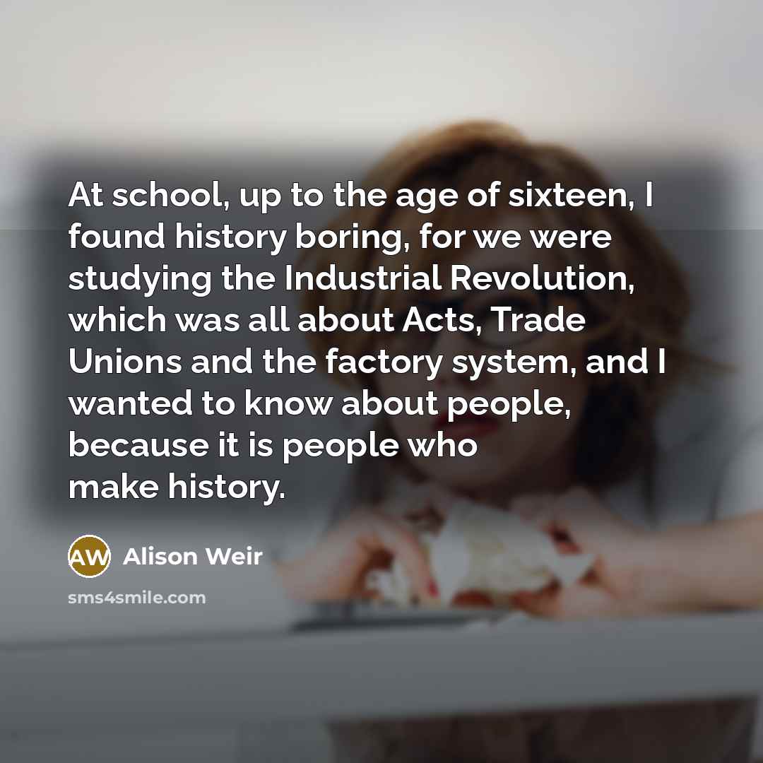 “At school, up to the age of sixteen, I found…” quote by Alison Weir