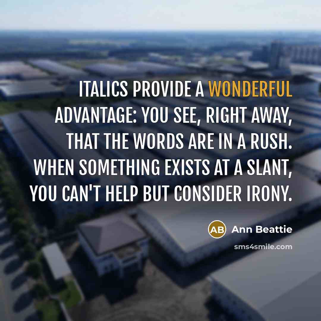 “Italics provide a wonderful advantage: you see, right away, that…” quote by Ann Beattie