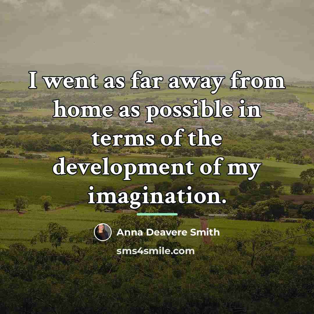 “I went as far away from home as possible in…” quote by Anna Deavere Smith