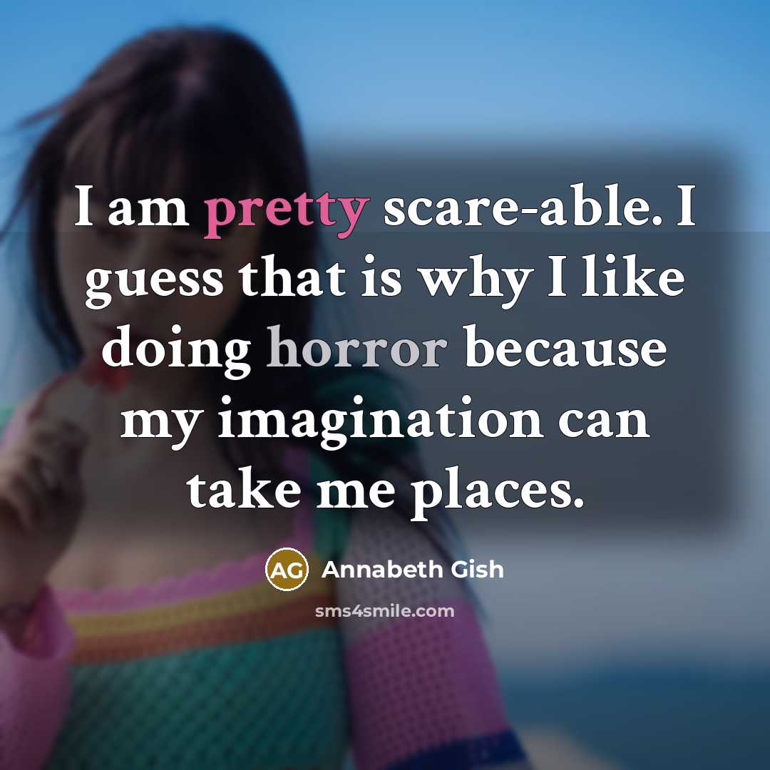“I am pretty scare-able. I guess that is why I…” quote by Annabeth Gish