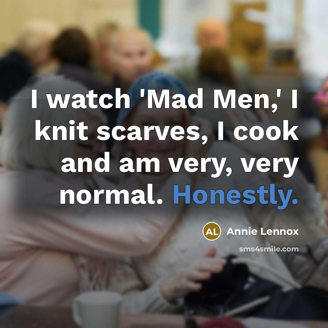 “I watch 'Mad Men,' I knit scarves, I cook and…” quote by Annie Lennox