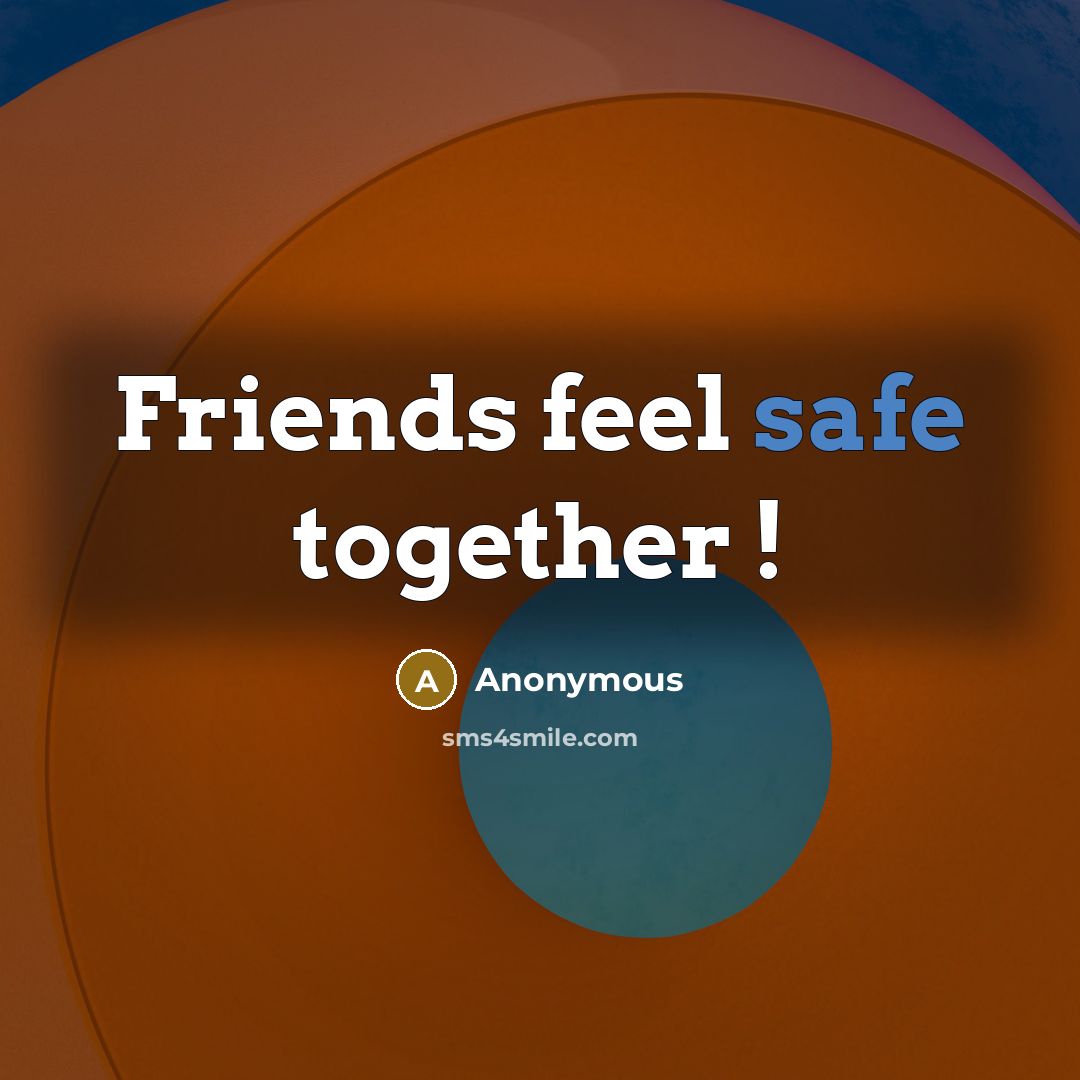 “Friends feel safe together !…” quote by Anonymous