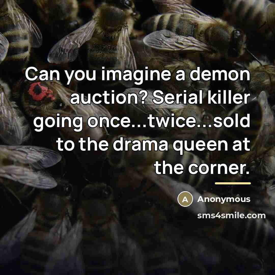 “Can you imagine a demon auction? Serial killer going once...twice...sold…” quote by Anonymous