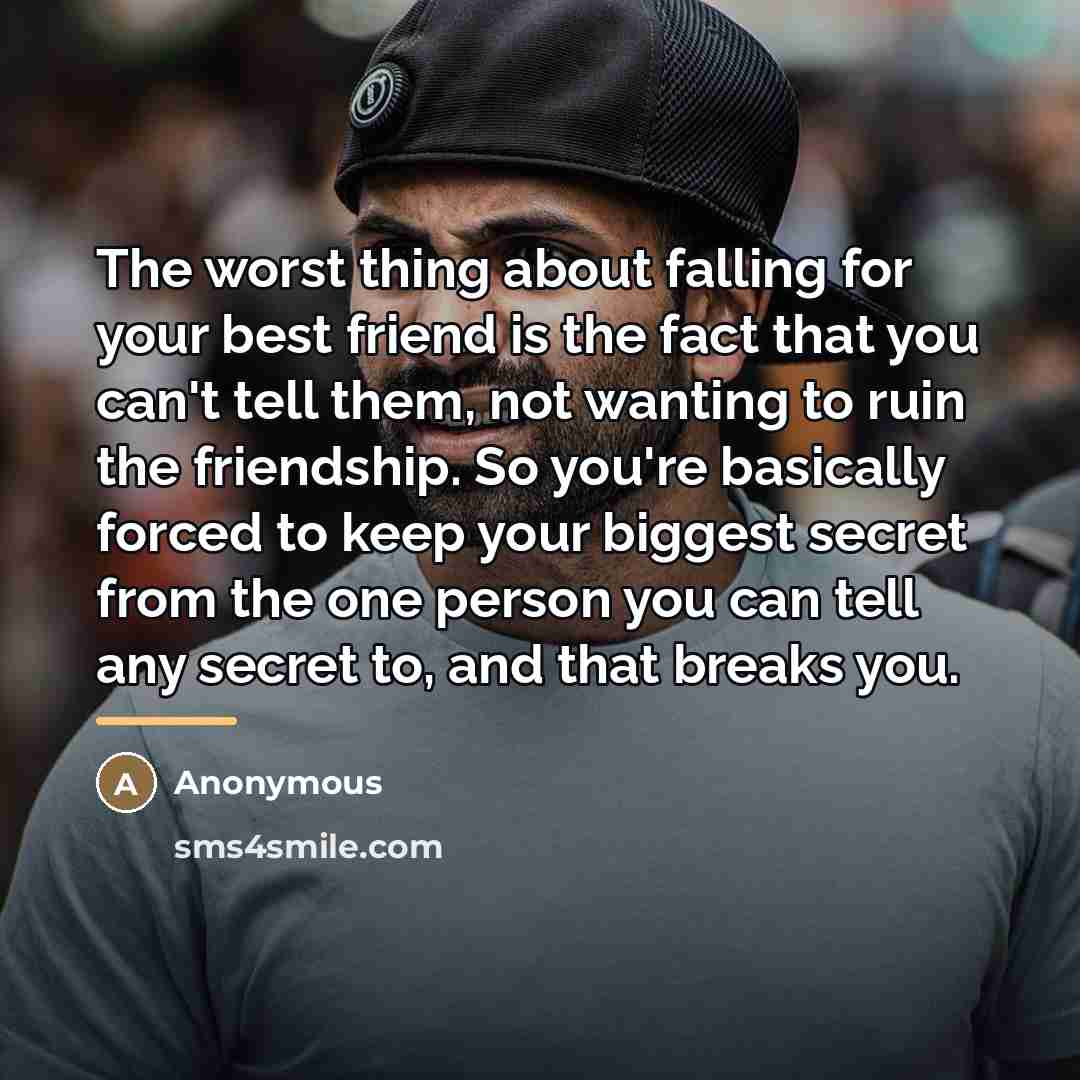 “The worst thing about falling for your best friend is…” quote by Anonymous