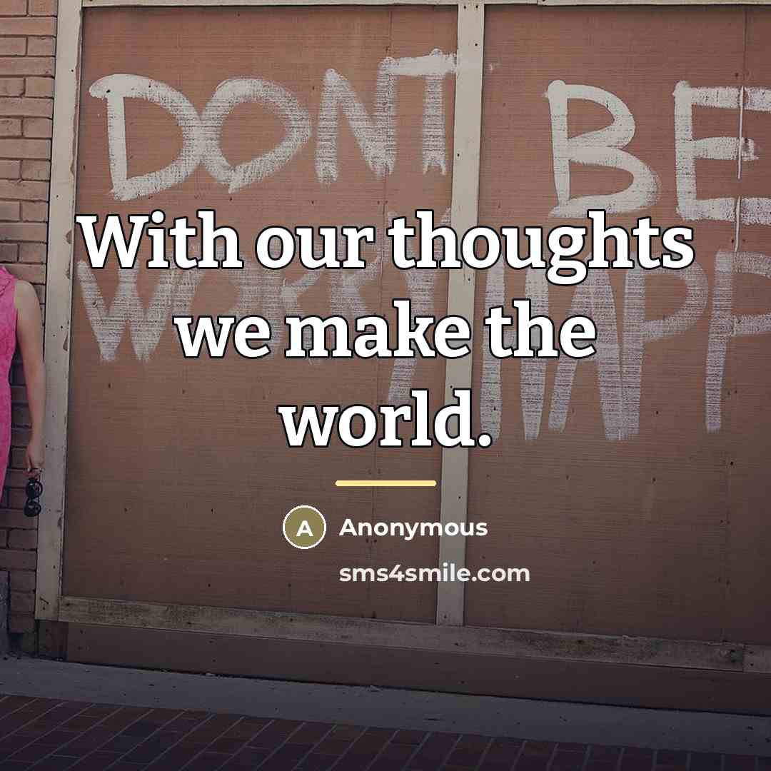 “With our thoughts we make the world.…” quote by Anonymous