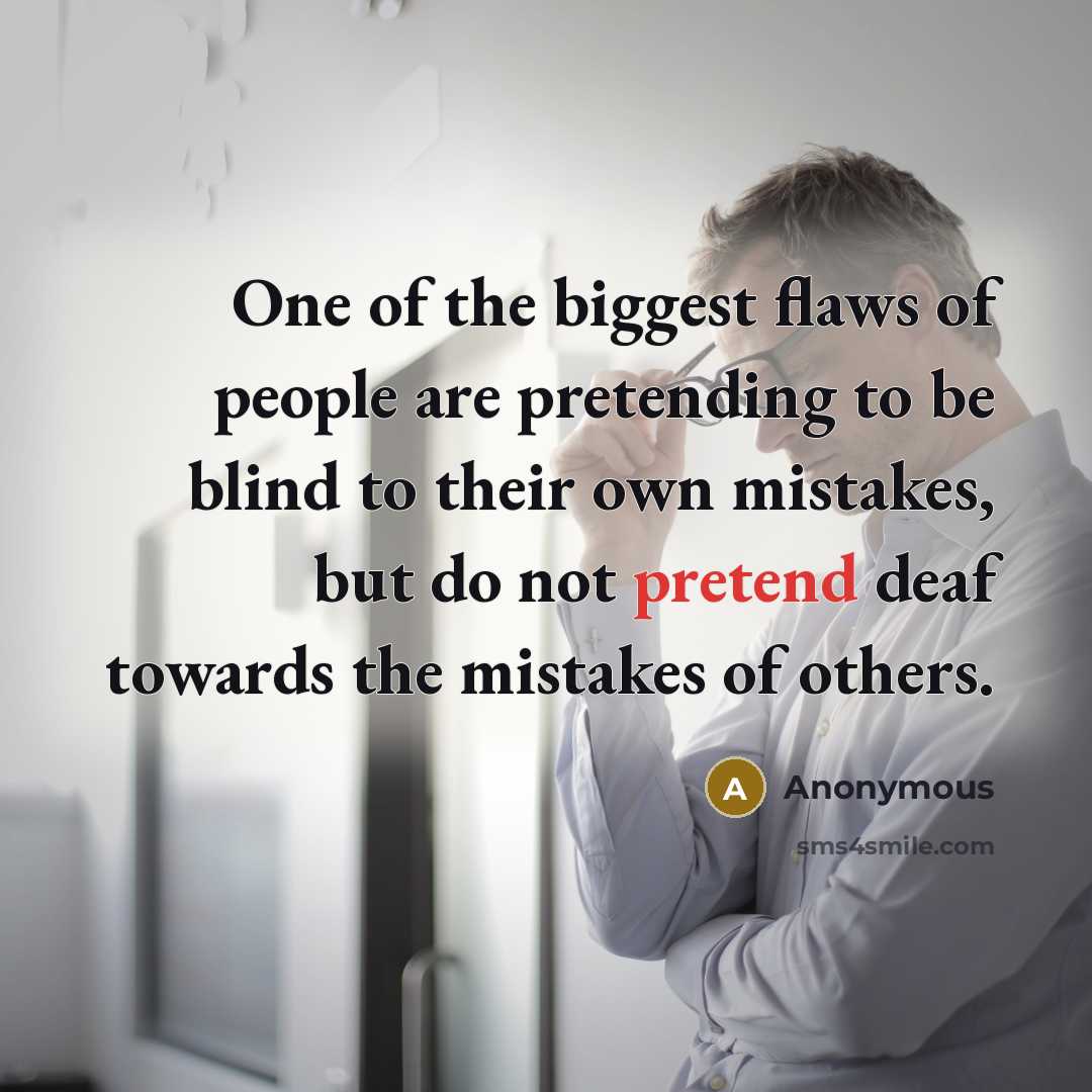 “One of the biggest flaws of people are pretending to…” quote by Anonymous