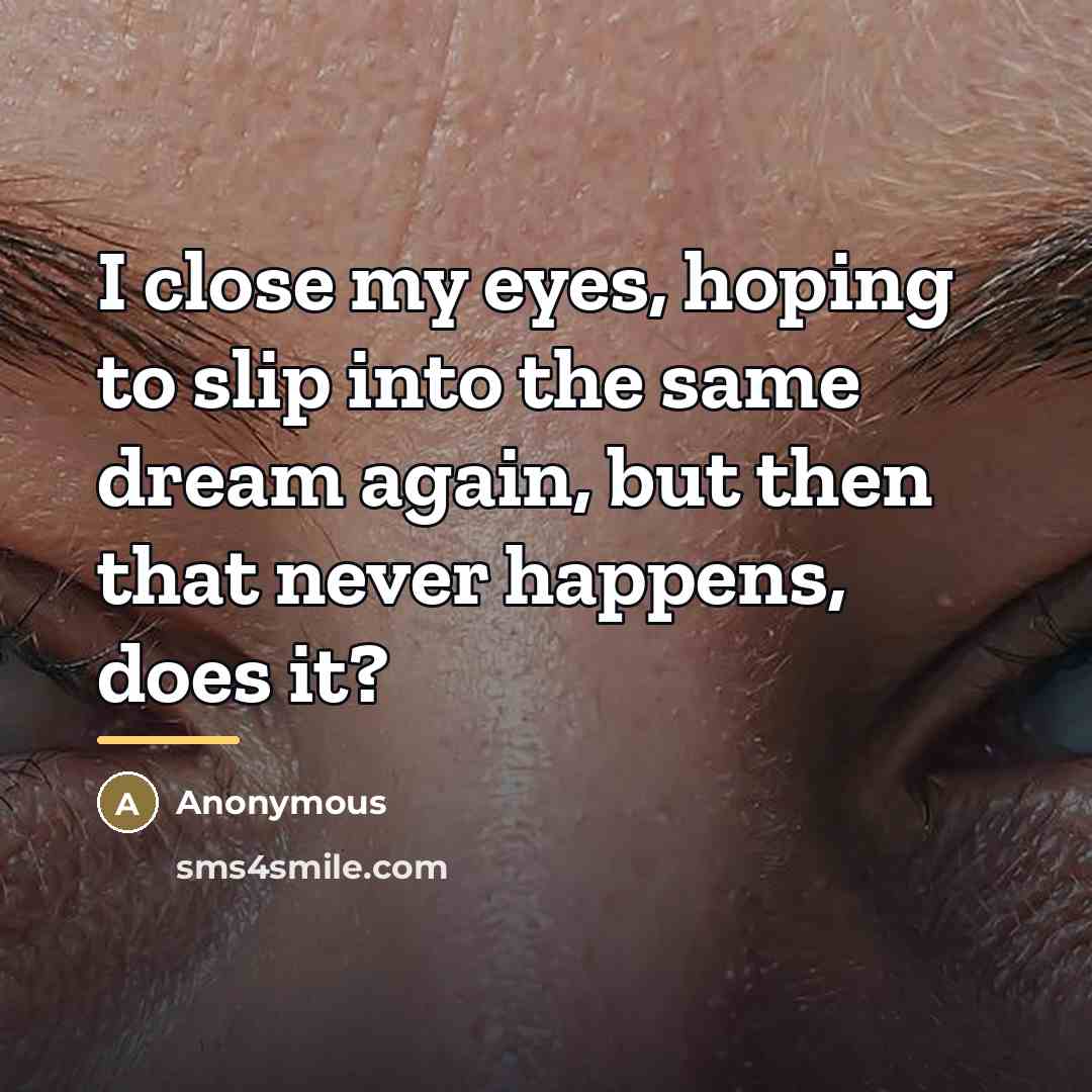 “I close my eyes, hoping to slip into the same…” quote by Anonymous