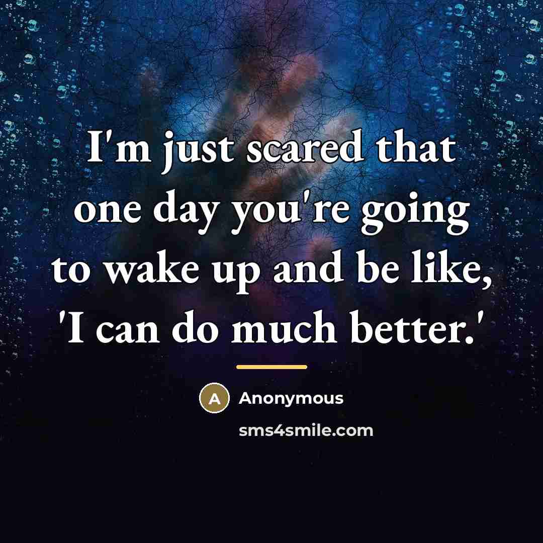 “I'm just scared that one day you're going to wake…” quote by Anonymous