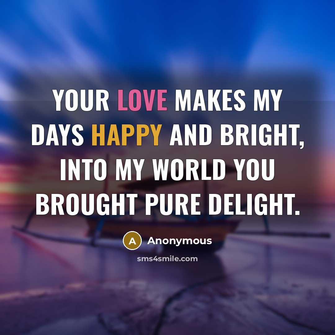 “Your love makes my days happy and bright, Into my…” quote by Anonymous