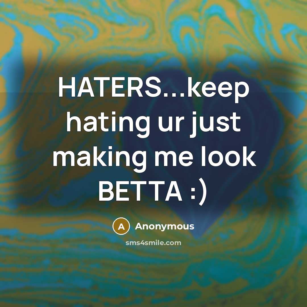 “HATERS...keep hating ur just making me look BETTA :)” quote by Anonymous