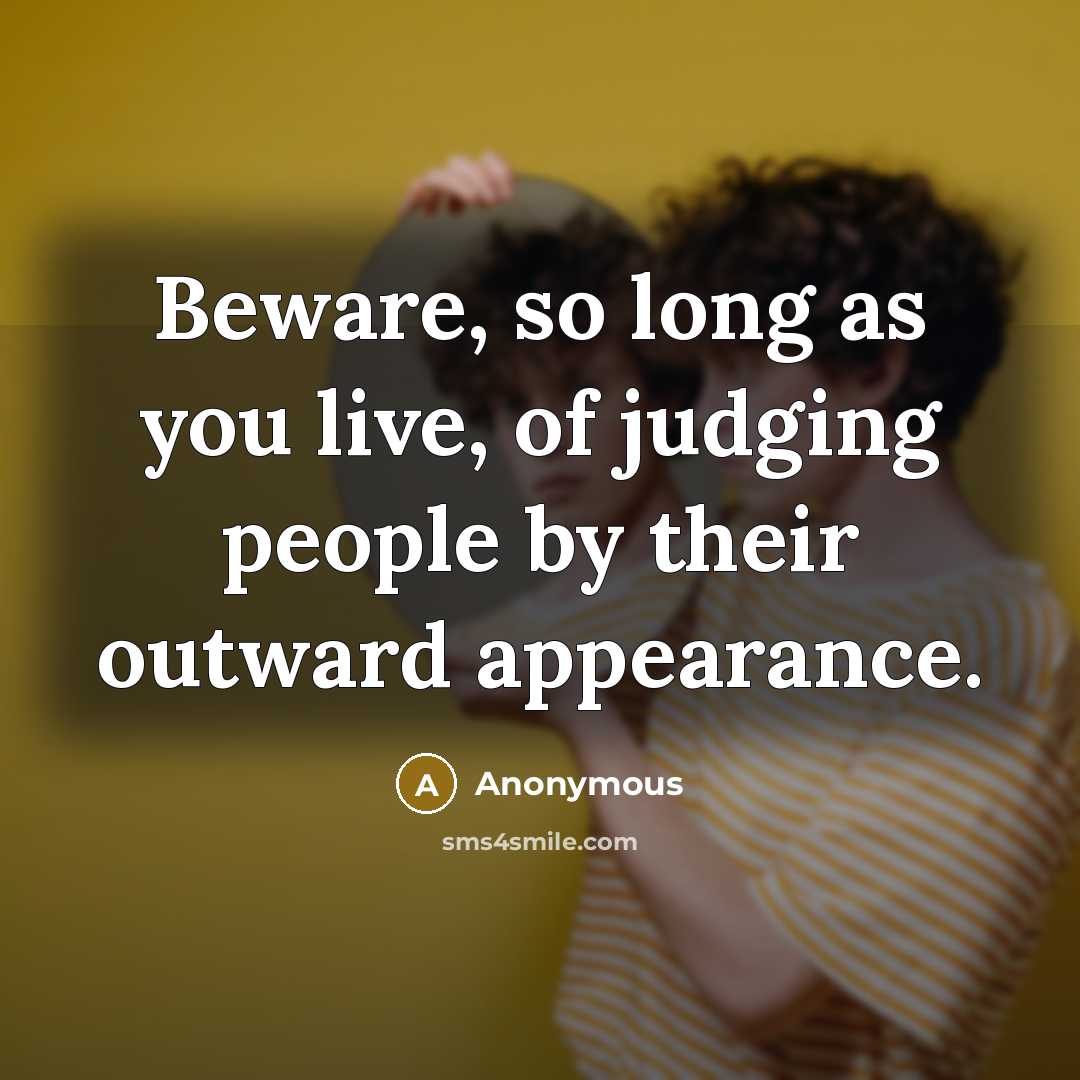 “Beware, so long as you live, of judging people by…” quote by Anonymous
