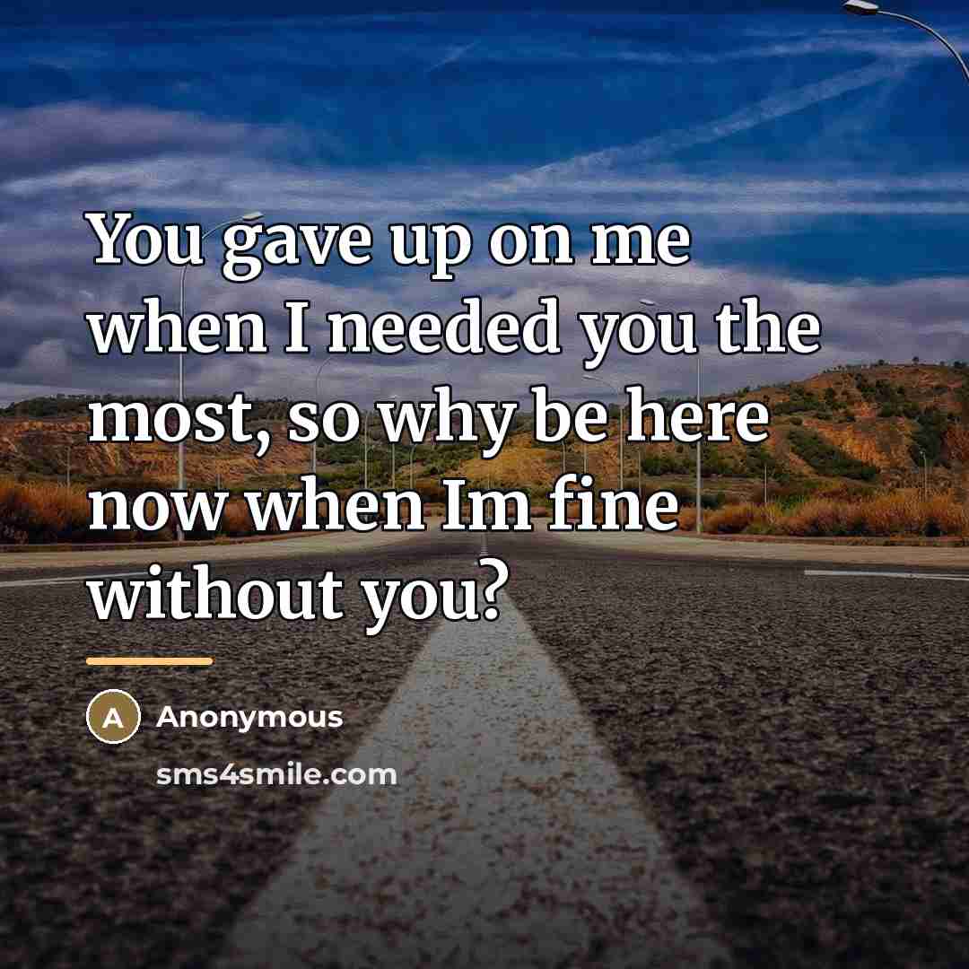 “You gave up on me when I needed you the…” quote by Anonymous