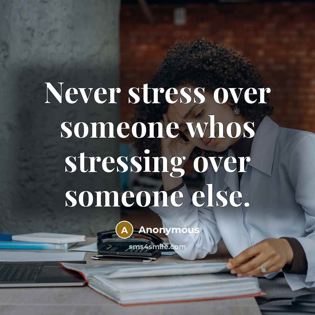 “Never stress over someone whos stressing over someone else.” quote by Anonymous