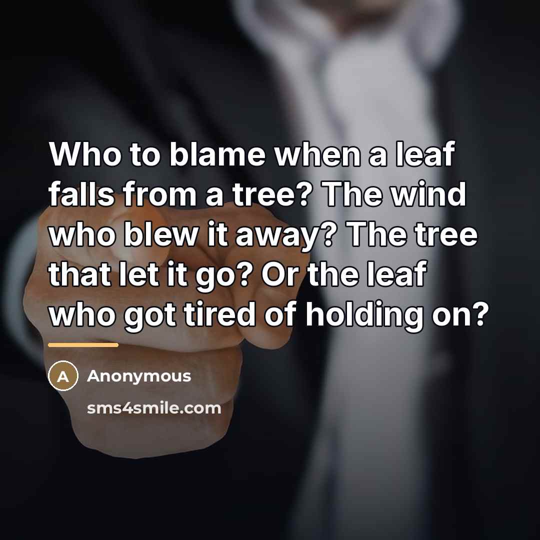 “Who to blame when a leaf falls from a tree?…” quote by Anonymous