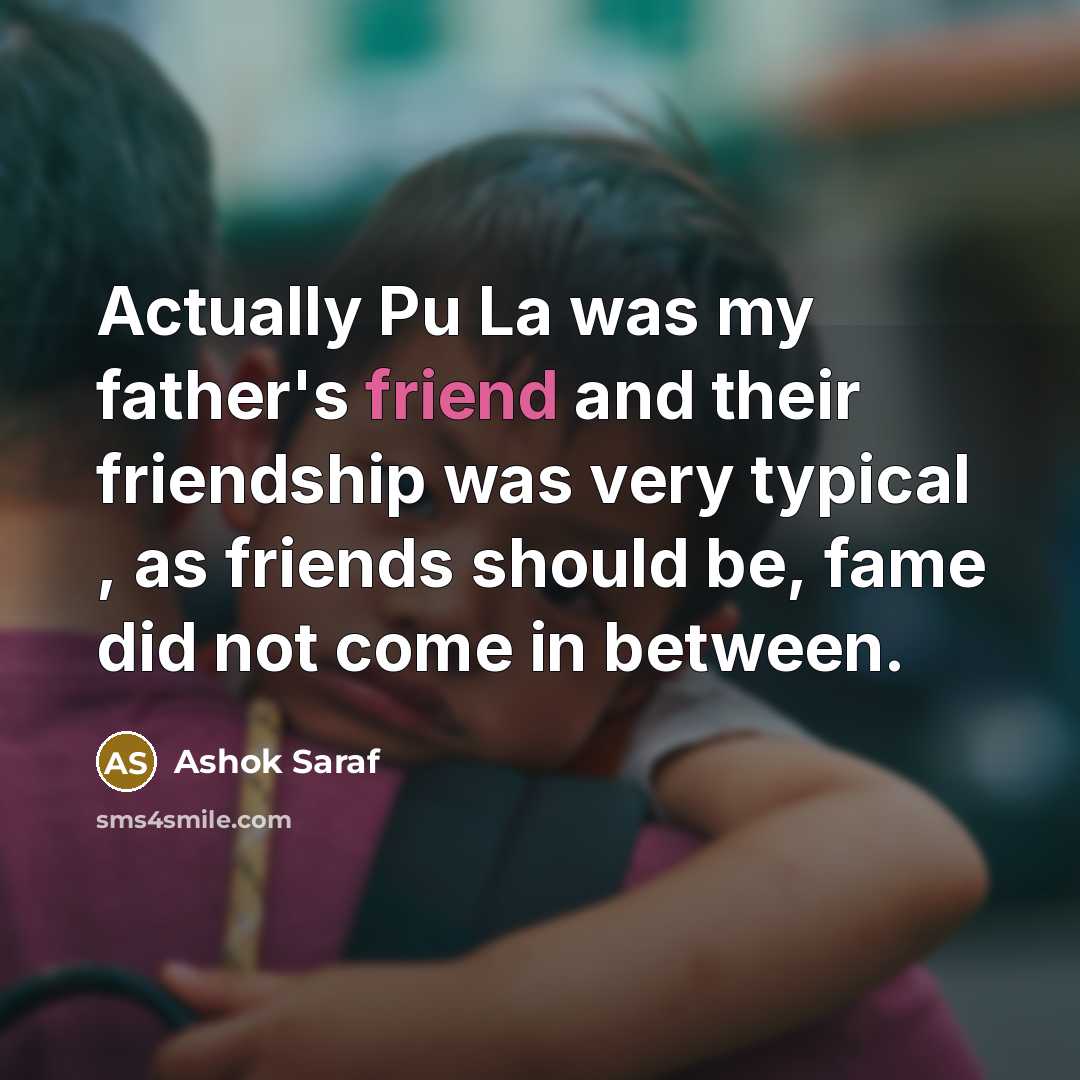 “Actually Pu La was my father's friend and their friendship…” quote by Ashok Saraf