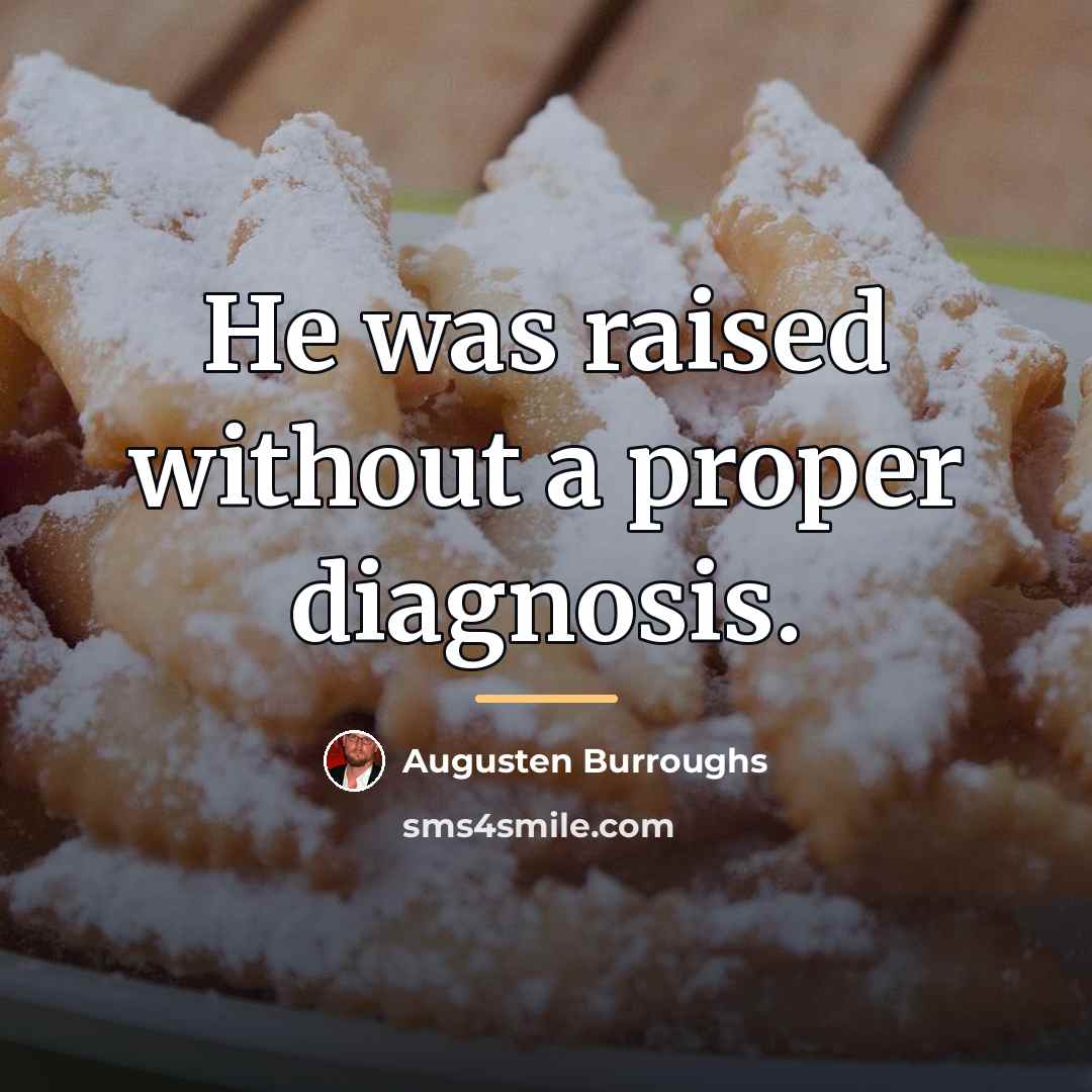“He was raised without a proper diagnosis.…” quote by Augusten Burroughs