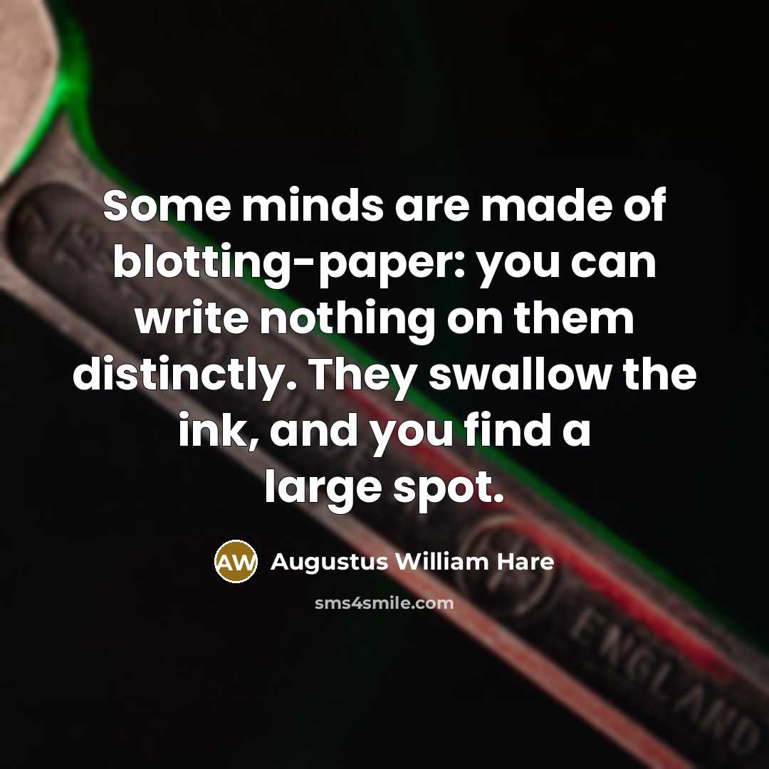 “Some minds are made of blotting-paper: you can write nothing…” quote by Augustus William Hare