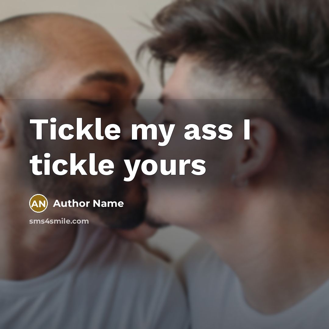 “Tickle my ass I tickle yours” quote by Author Name