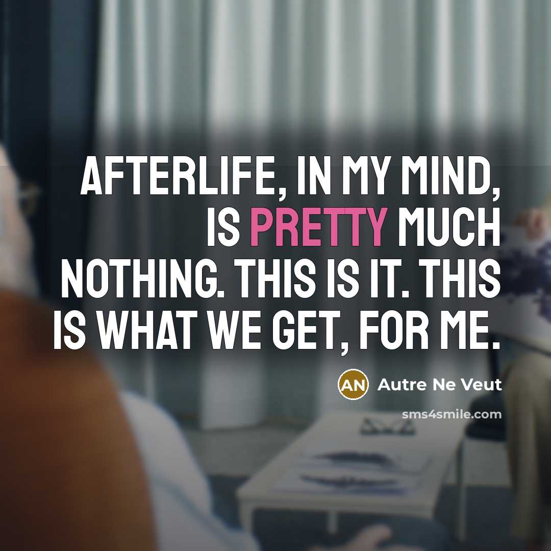 “Afterlife, in my mind, is pretty much nothing. This is…” quote by Autre Ne Veut