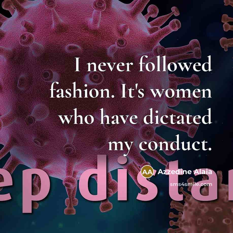 “I never followed fashion. It's women who have dictated my…” quote by Azzedine Alaia