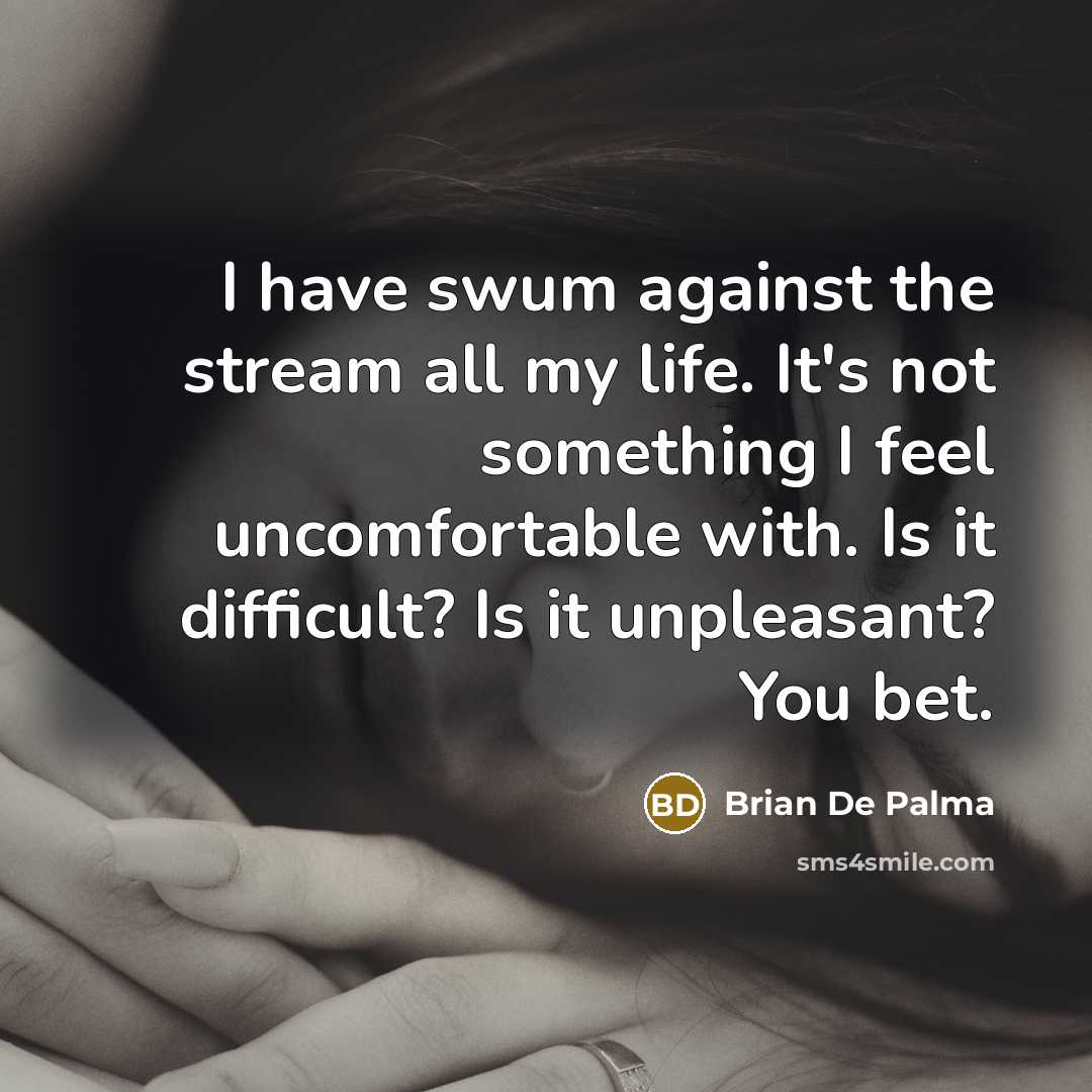 “I have swum against the stream all my life. It's…” quote by Brian De Palma