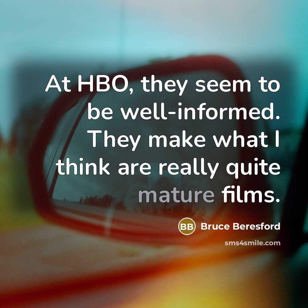 “At HBO, they seem to be well-informed. They make what…” quote by Bruce Beresford