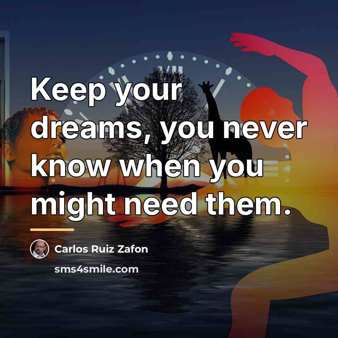 “Keep your dreams, you never know when you might need…” quote by Carlos Ruiz Zafon