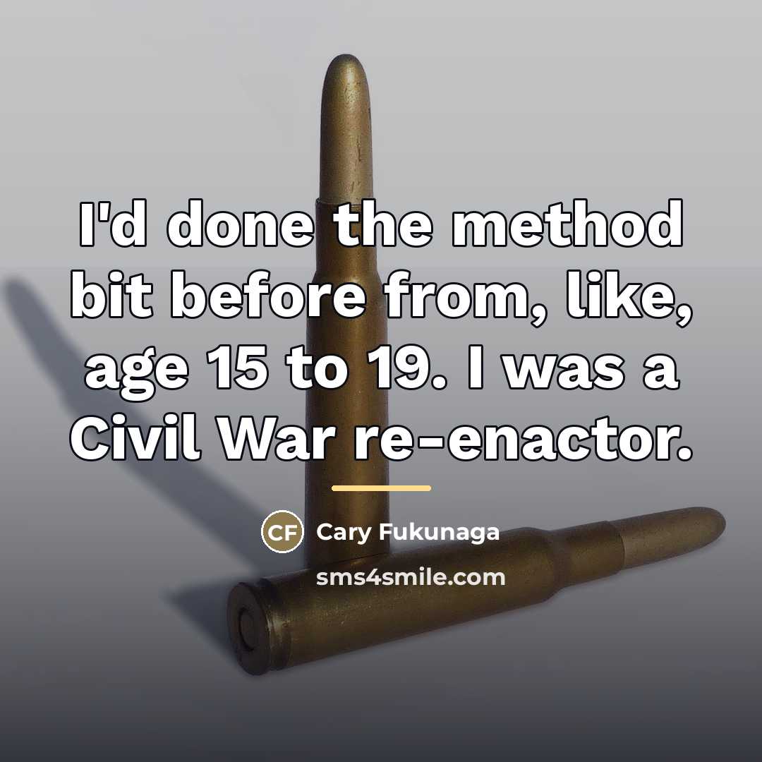 “I'd done the method bit before from, like, age 15…” quote by Cary Fukunaga