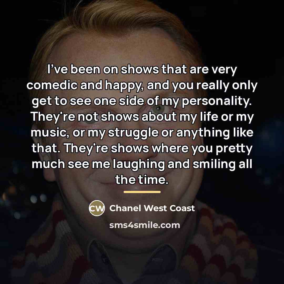 “I've been on shows that are very comedic and happy,…” quote by Chanel West Coast