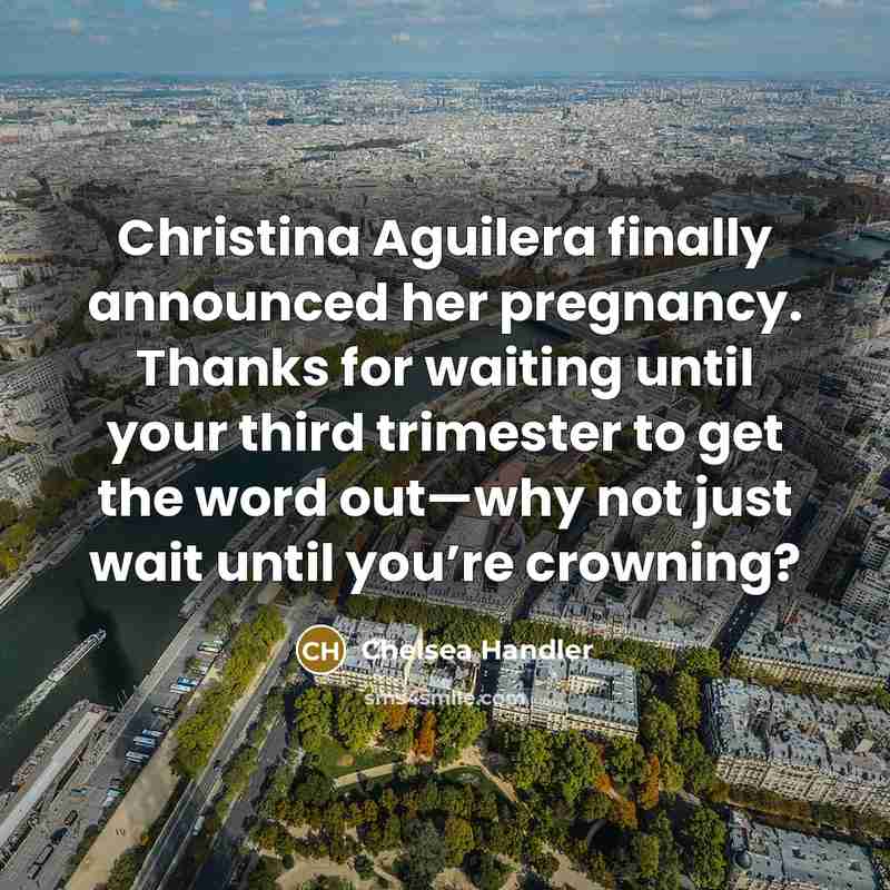 “Christina Aguilera finally announced her pregnancy. Thanks for waiting until…” quote by Chelsea Handler