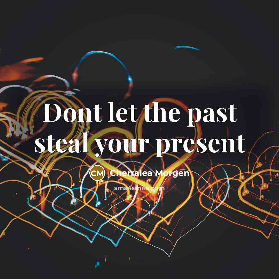 “Dont let the past steal your present” quote by Cherralea Morgen