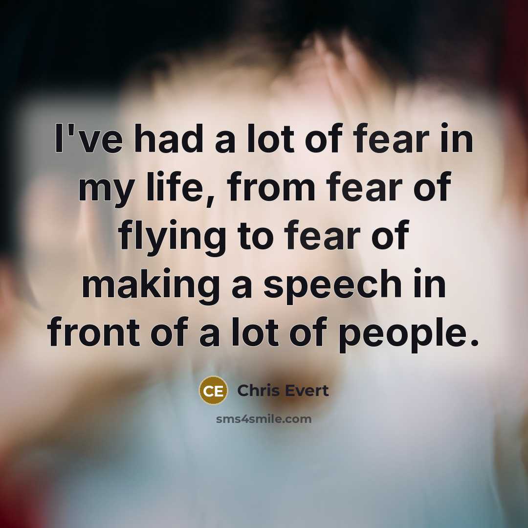 “I've had a lot of fear in my life, from…” quote by Chris Evert