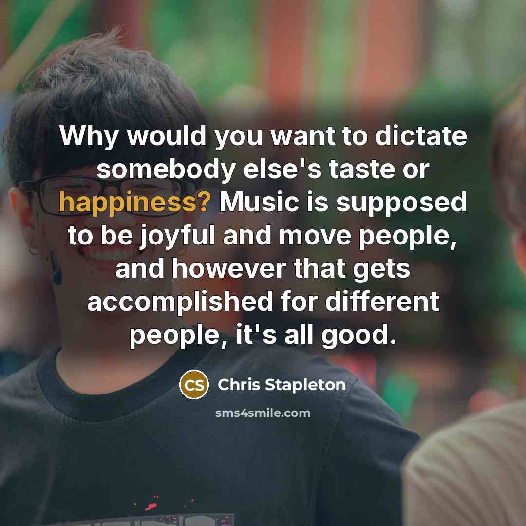 “Why would you want to dictate somebody else's taste or…” quote by Chris Stapleton